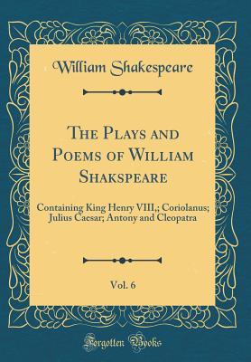Read online The Plays and Poems of William Shakspeare, Vol. 6: Containing King Henry VIII; Coriolanus; Julius Caesar; Antony and Cleopatra - William Shakespeare file in ePub