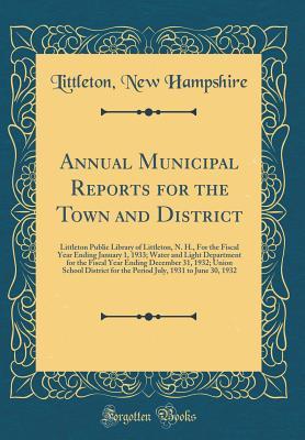 Read Annual Municipal Reports for the Town and District: Littleton Public Library of Littleton, N. H., for the Fiscal Year Ending January 1, 1933; Water and Light Department for the Fiscal Year Ending December 31, 1932; Union School District for the Period Jul - Littleton New Hampshire file in ePub