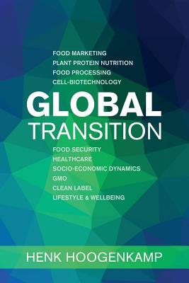 Read online Global Transition: Food Marketing - Plant Protein Nutrition - Food Processing - Cell-Biotechnology - Food Security - Healthcare - Socio-Economic Dynamics - Gmo - Clean Label - Lifestyle & Wellbeing - Henk Hoogenkamp | PDF