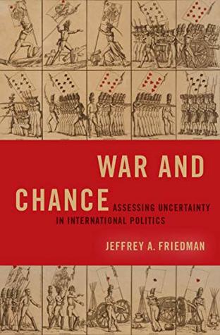 Read War and Chance: Assessing Uncertainty in International Politics (Bridging the Gap) - Jeffrey A. Friedman file in PDF