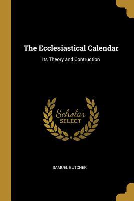 Read The Ecclesiastical Calendar: Its Theory and Contruction - Samuel Butcher file in PDF