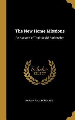 Read online The New Home Missions: An Account of Their Social Redirection - Harlan Paul Douglass file in ePub