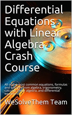 Read online Differential Equations with Linear Algebra Crash Course: All of the most common equations, formulas and solution from algebra, trigonometry, calculus, linear algebra, and differential equations. - WeSolveThem Team file in PDF
