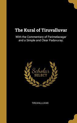 Read online The Kural of Tiruvalluvar: With the Commentary of Parimelazagar and a Simple and Clear Padavuray; - Tiruvalluvar | ePub