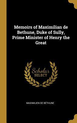 Read online Memoirs of Maximilian de Bethune, Duke of Sully, Prime Minister of Henry the Great - Maximilien de Béthune | ePub