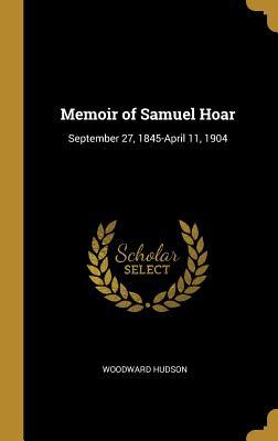 Read Memoir of Samuel Hoar: September 27, 1845-April 11, 1904 - Woodward Hudson file in PDF