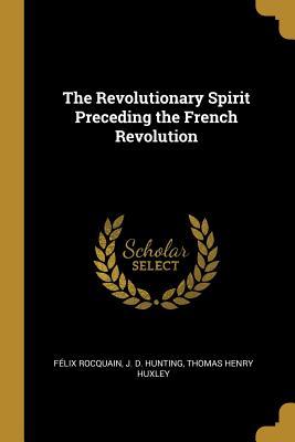 Download The Revolutionary Spirit Preceding the French Revolution - J D Hunting Thomas Henry Hu Rocquain file in ePub