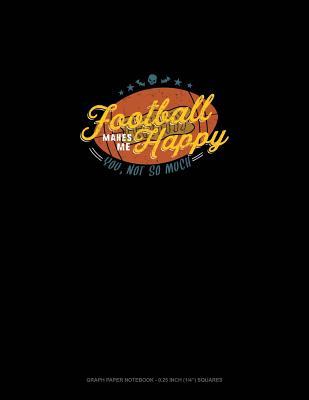 Read online Football Makes Me Happy You, Not So Much: Graph Paper Notebook - 0.25 Inch (1/4) Squares -  | ePub
