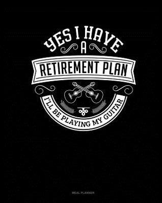 Read online Yes I Have a Retirement Plan I'll Be Playing My Guitar: Meal Planner -  file in ePub
