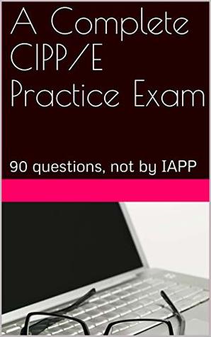 Read online A Complete CIPP/E Practice Exam: 90 questions, not by IAPP - Privacy Law Practice Exams | PDF