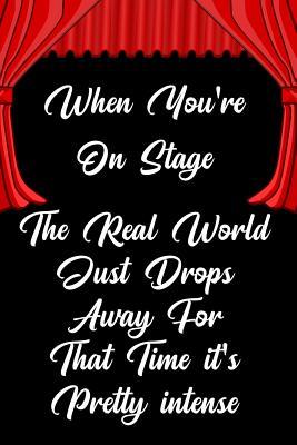 Read When You're on Stage the Real World Just Drops Away for That Time It's Pretty Intense: Blank Lined Journal Notebook Funny Acting Theater Notebook, Theater Notebook, Ruled, Writing Book, Sarcastic Gag Journal for Theater Lovers, Theatre Gifts -  | ePub