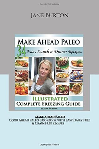 Read online Make Ahead Paleo: Easy Lunch & Dinner Recipes: A Cook Ahead Paleo Cookbook with Easy Dairy Free & Grain Free Recipes (Paleo Recipes: Paleo Recipes for  Lunch, Dinner & Desserts Recipe Book) - Jane Burton | ePub