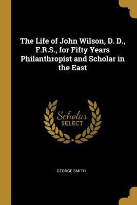 Download The Life of John Wilson, D. D., F.R.S., for Fifty Years Philanthropist and Scholar in the East - George Smith file in ePub