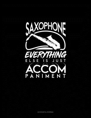 Download Saxophone, Everything Else Is Just Accompaniment: Accounts Journal -  file in ePub
