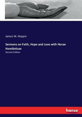 Read Sermons on Faith, Hope and Love with Horae Homileticae - James M Hoppin | PDF