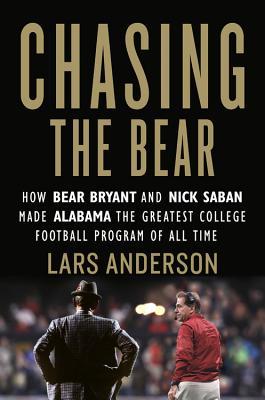 Download Chasing the Bear: How Bear Bryant and Nick Saban Made Alabama the Greatest College Football Program of All Time - Lars Anderson | PDF