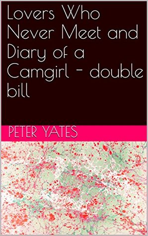 Read Lovers Who Never Meet and Diary of a Camgirl - double bill - Peter Yates file in PDF