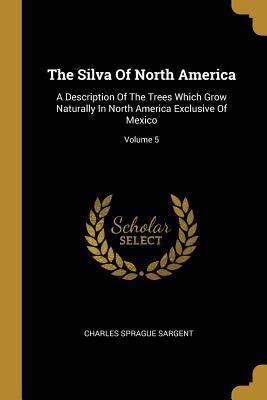Read online The Silva of North America: A Description of the Trees Which Grow Naturally in North America Exclusive of Mexico; Volume 5 - Charles Sprague Sargent | PDF