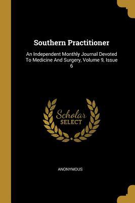 Read online Southern Practitioner: An Independent Monthly Journal Devoted to Medicine and Surgery, Volume 9, Issue 6 - Anonymous file in ePub