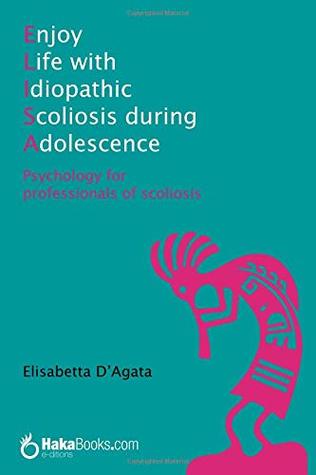 Read Enjoy life with idiopathic scoliosis during adolescence: Psychology for professionals of scoliosis - Elisabetta D'Agata | ePub