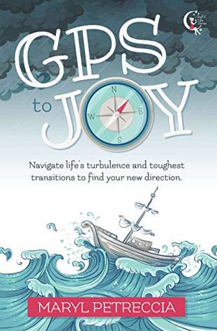 Download GPS to Joy: Navigate Life's Turbulence and Toughest Transitions to Find Your New Direction - Maryl Petreccia | PDF