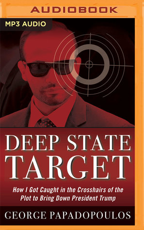 Read Deep State Target: How I Got Caught in the Crosshairs of the Plot to Bring Down President Trump - George Papadopoulos | PDF