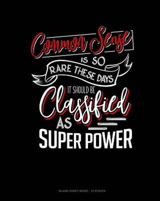 Read online Common Sense Is So Rare These Days, It Should Be Classified As A Super Power: Blank Sheet Music - 12 Staves -  file in ePub