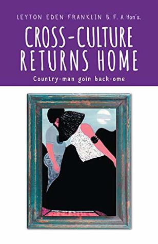 Read online Cross-Culture Returns Home.: Country-man goin back-ome. - Leyton Eden Franklin file in PDF