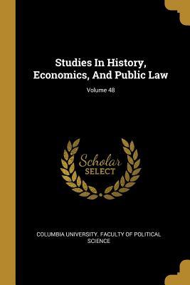 Download Studies In History, Economics, And Public Law; Volume 48 - Columbia University Faculty of Politica | PDF