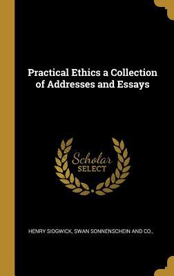 Read online Practical Ethics a Collection of Addresses and Essays - Henry Sidgwick file in ePub