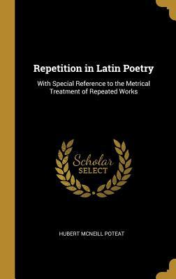 Read Repetition in Latin Poetry: With Special Reference to the Metrical Treatment of Repeated Works - Hubert McNeill Poteat file in PDF