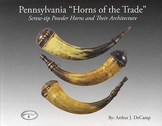Read online Pennsylvania Horns of the Trade Screw-tip Powder Horns and Their Architecture - Athur J. DeCamp | PDF