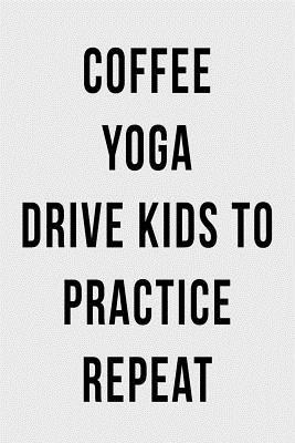 Read Coffee Yoga Drive Kids to Practice Repeat: Blank Lined Journal -  | PDF