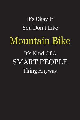 Download It's Okay If You Don't Like Mountain Bike It's Kind Of A Smart People Thing Anyway: Blank Lined Notebook Journal Gift Idea - Smartiyay Publishing | PDF