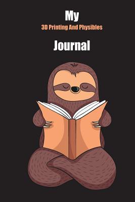Download My 3D Printing And Physibles Journal: With A Cute Sloth Reading, Blank Lined Notebook Journal Gift Idea With Black Background Cover - Slowum Publishing | ePub