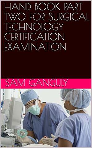 Read HAND BOOK PART TWO FOR SURGICAL TECHNOLOGY CERTIFICATION EXAMINATION - Sam Ganguly file in ePub