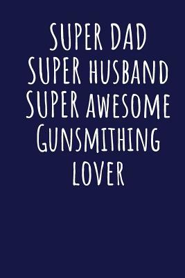 Read Super Dad Super Husband Super Awesome Gunsmithing Lover: Blank Lined Blue Notebook Journal - Superdad Publishing | ePub