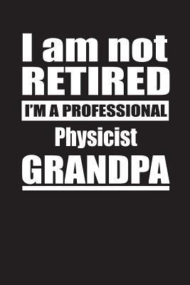 Read online I Am Not Retired I'm A Professional Physicist Grandpa: Blank Lined Notebook Journal - Retyre Publishing file in PDF