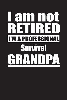 Read I Am Not Retired I'm A Professional Survival Grandpa: Blank Lined Notebook Journal - Retyre Publishing | PDF