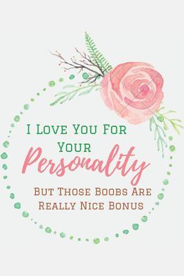 Read online I Love you For Your Personality (But Those Boobs Are Really Nice Bonus).: A Funny Lined Notebook To Write in. Blank Novelty Journal perfect as a Gift (& Better than a Card) for Your Amazing Partner! -  file in PDF