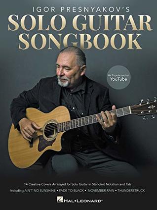 Read online Igor Presnyakov's Solo Guitar Songbook: As Popularized on YouTube - Igor Presnyakov | ePub