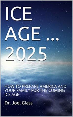 Download ICE AGE  2025: HOW TO PREPARE AMERICA AND YOUR FAMILY FOR THE COMING ICE AGE - Dr. Joel Glass file in ePub