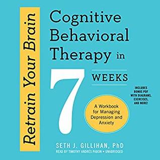 Download Retrain Your Brain: Cognitive Behavioral Therapy in 7 Weeks (A Workbook for Managing Depression and Anxiety) - Seth J. Gillihan | PDF