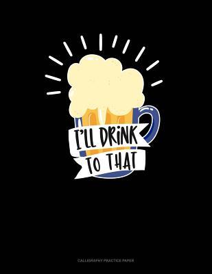 Read online I'll Drink To That: Calligraphy Practice Paper -  | PDF