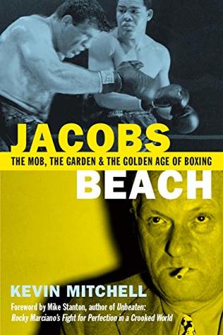 Read Jacobs Beach: The Mob, the Garden and the Golden Age of Boxing - Kevin Mitchell | PDF