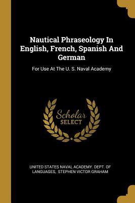 Download Nautical Phraseology in English, French, Spanish and German: For Use at the U. S. Naval Academy - United States Naval Academy Dept of La file in ePub