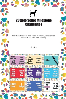 Download 20 Xolo Selfie Milestone Challenges: Xolo Milestones for Memorable Moments, Socialization, Indoor & Outdoor Fun, Training Book 2 - Global Doggy | PDF