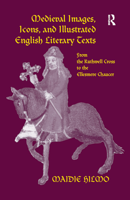 Read Online Medieval Images, Icons, and Illustrated English Literary Texts: From the Ruthwell Cross to the Ellesmere Chaucer - Maidie Hilmo | ePub