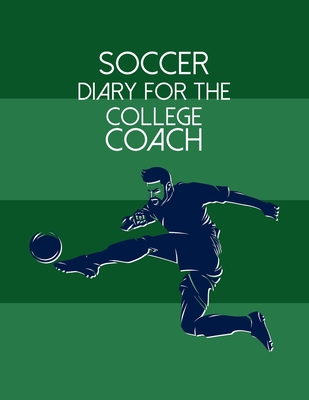 Download Soccer Diary For the College Coach: Organizer and Planner for Coaches And Players Featuring Calendar, Roster, and Blank Field Pages -  | ePub