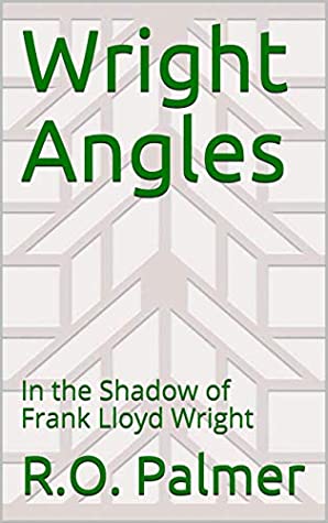 Read Wright Angles: In the Shadow of Frank Lloyd Wright - R.O. Palmer | ePub